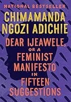 Dear Ijeawele, or a Feminist Manifesto in Fifteen Suggestions