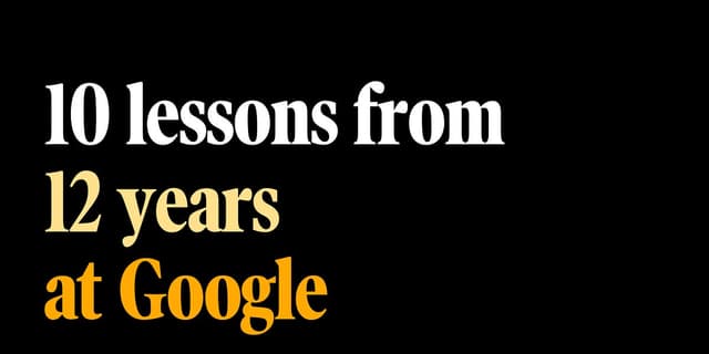 10 Lessons From 12 Years at Google